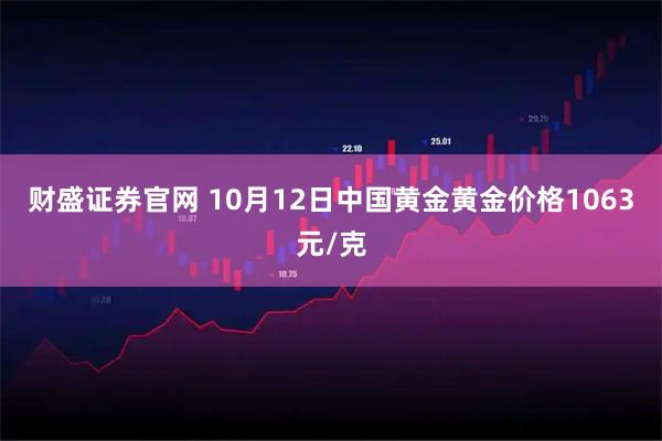 财盛证券官网 10月12日中国黄金黄金价格1063元/克